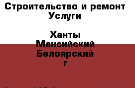 Строительство и ремонт Услуги. Ханты-Мансийский,Белоярский г.